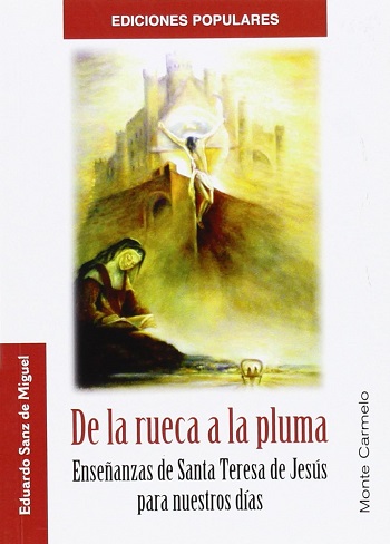 De la rueca a la pluma. Enseñanzas de Santa Teresa de Jesús para nuestros días