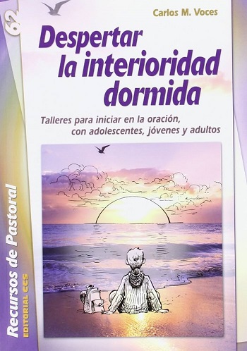 Despertar la interioridad dormida. Talleres para iniciar en la oración, con adolescentes, jóvenes y adultos