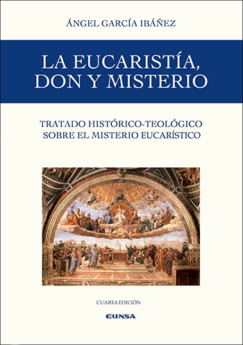 La Eucaristía, don y misterio. Tratado histórico-teológico sobre el misterio de la Eucaristía