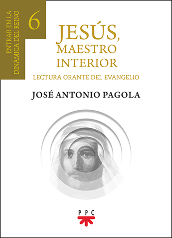 Jesús, Maestro interior. Lectura orante del Evangelio. Entrar en la dinámica del Reino (6)