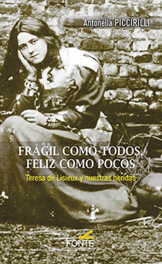 Frágil como todos, feliz como pocos. Teresa de lisieux y nuestras heridas