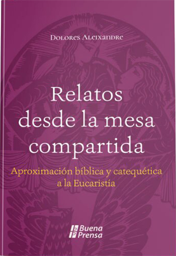 Relatos desde la mesa compartida. Aproximación bíblica y catedrática a la Eucaristía