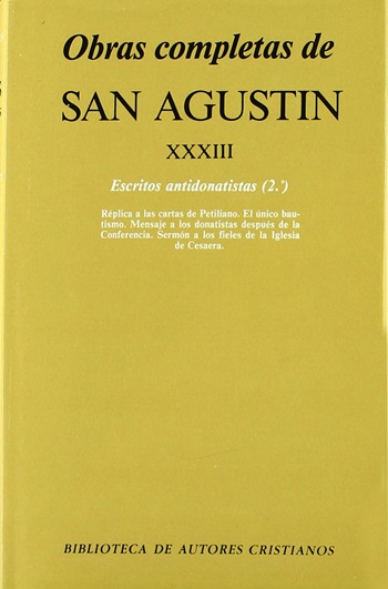 Obras completas de San Agustín. XXXIII. Escritos antidonatistas (2.º). Réplica a las cartas de Petiliano. El único bautismo. Mensaje a los donatistas después de la Conferencia. Sermón a los fieles de la Iglesia de Cesarea, (Tapa dura)