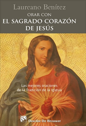 Orar con el Sagrado Corazón de Jesús. Las mejores oraciones de la Tradición de la Iglesia sobre el Corazón de Cristo. 2da edición. (Tapa blanda/11,5x17 cm)