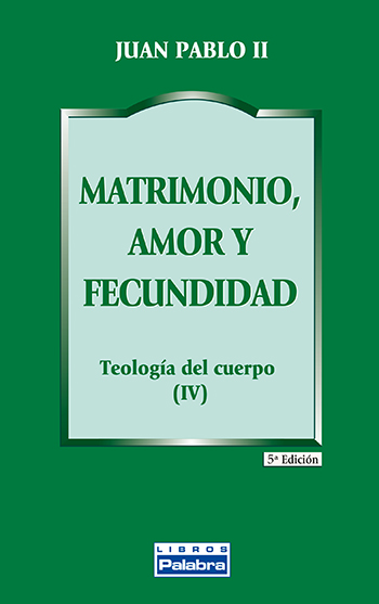 Matrimonio, amor y fecundidad. Teología del cuerpo (IV). (Tapa blanda/21x13,5cm)
