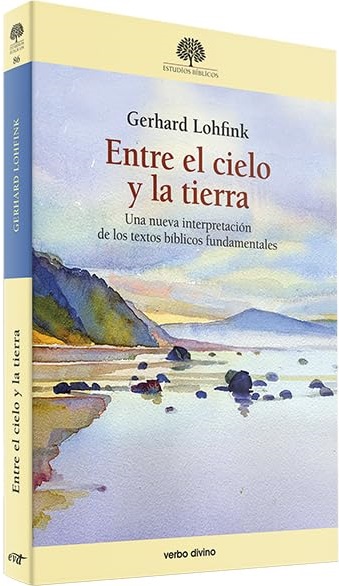 Entre el cielo y la tierra. Una nueva interpretación de los textos bíblicos fundamentales