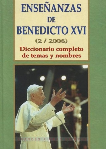 Enseñanzas de Benedicto XVI (2 / 2006). Diccionario completo de temas y nombres. (Tapa dura)