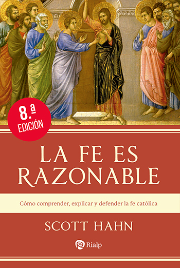 La fe es razonable. Cómo comprender, explicar y defender la fe católica 8° edición