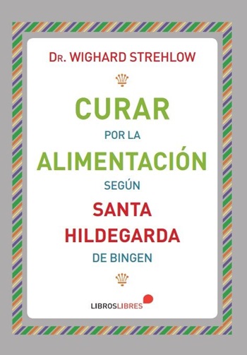 Curar por la alimentación según Santa Hildegarda.  (Tapa blanda/15x23 cm)